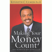 Making Your Money Count: Why We Have It, How to Manage It By Kenneth C. Ulmer Ph.D. 